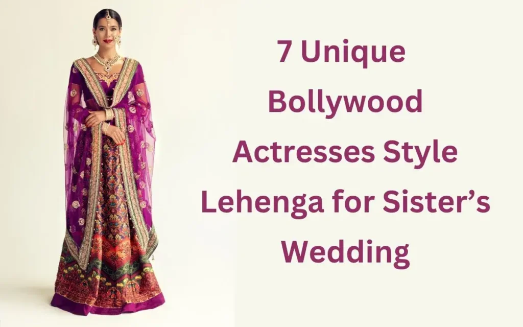 7 Unique Bollywood Actresses Style Lehenga For Sister’s Wedding