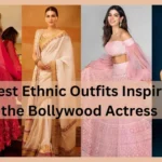 9 Latest Ethnic Outfits Inspired by the Bollywood Actress : Indian Celebs Fashion
