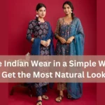 How to Style Indian Wear in a Simple Way to Get the Most Natural Look: Minimalistic Styling