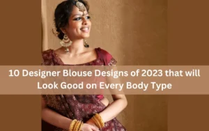 10 Designer Blouse Designs of 2024 that will Look Good on Every Body Type