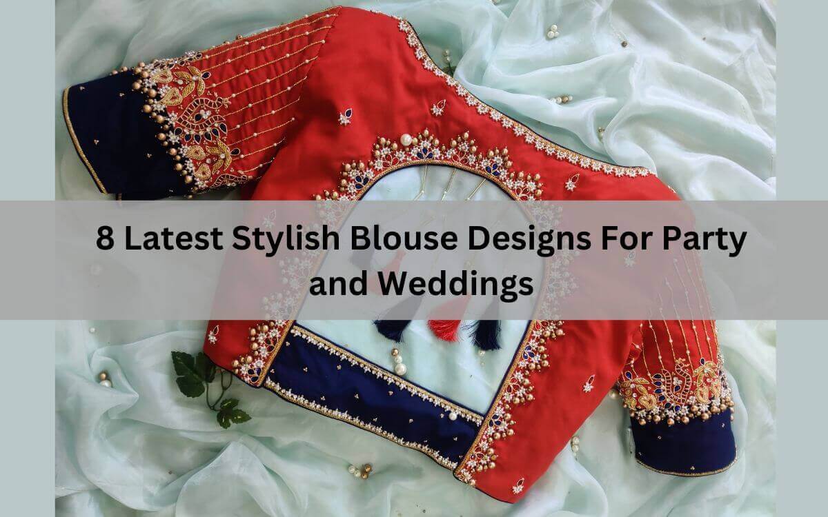 8 Latest Stylish Blouse Designs For Party and Weddings
