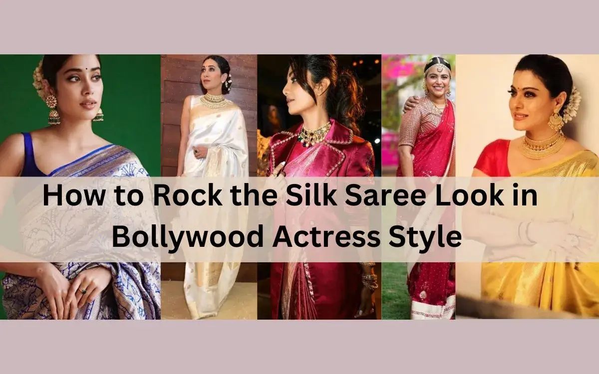 How to Rock the Silk Saree Look in Bollywood Actress Style