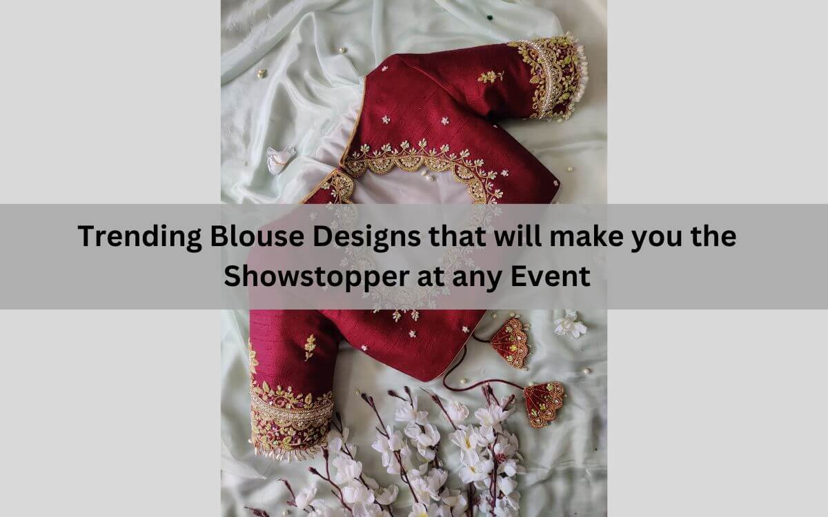Trending Blouse Designs that will make you the Showstopper at any Event