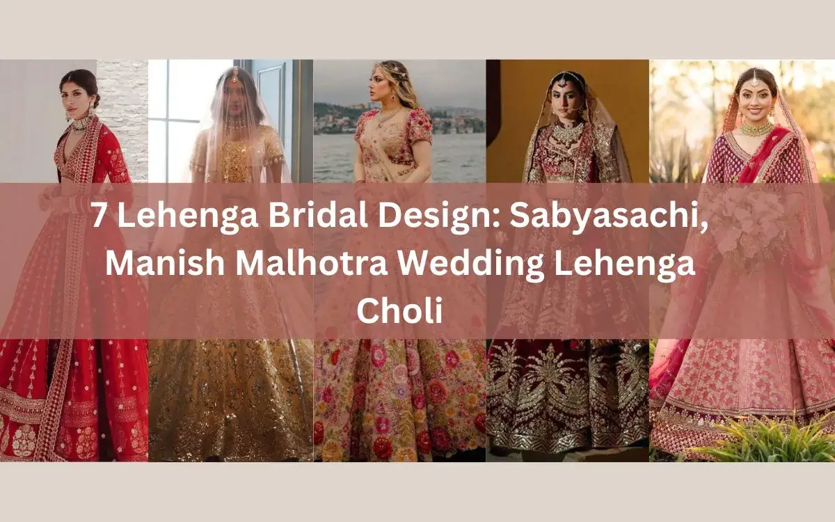 7 Lehenga Bridal Design Sabyasachi, Manish Malhotra Wedding Lehenga Choli