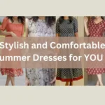 8 Stylish and Comfortable Summer Dresses for YOU