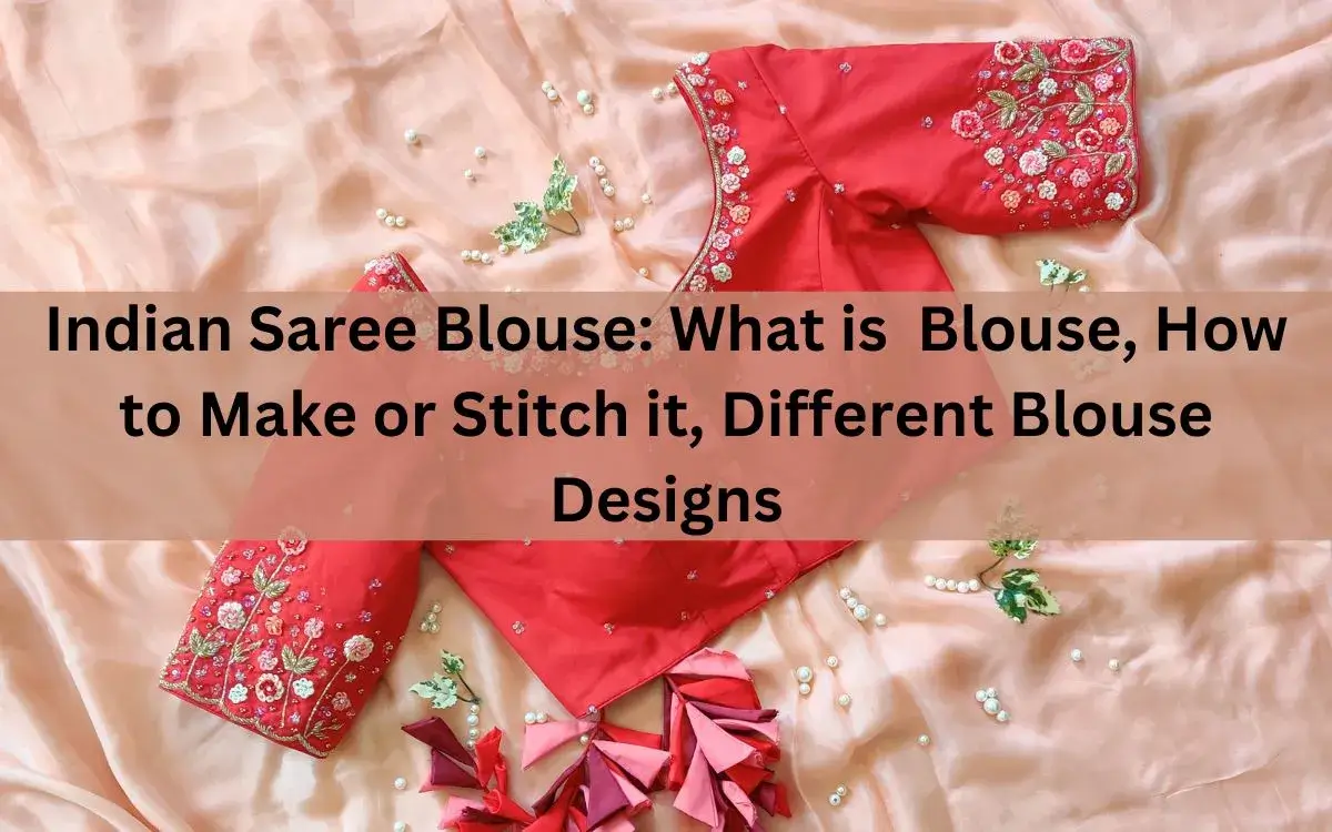 Indian Saree Blouse What is Blouse, How to Make or Stitch it, Different Blouse Designs
