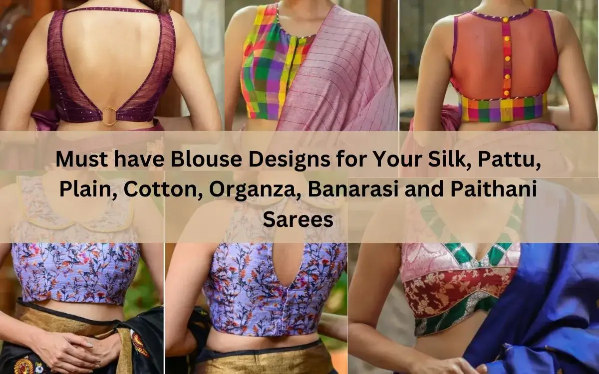 Must have Blouse Designs for Your Silk, Pattu, Plain, Cotton, Organza, Banarasi and Paithani Sarees
