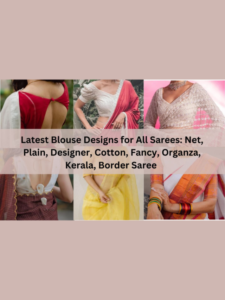 Latest Blouse Designs for All Sarees: Net, Plain, Designer, Cotton, Fancy, Organza, Kerala, Border Saree