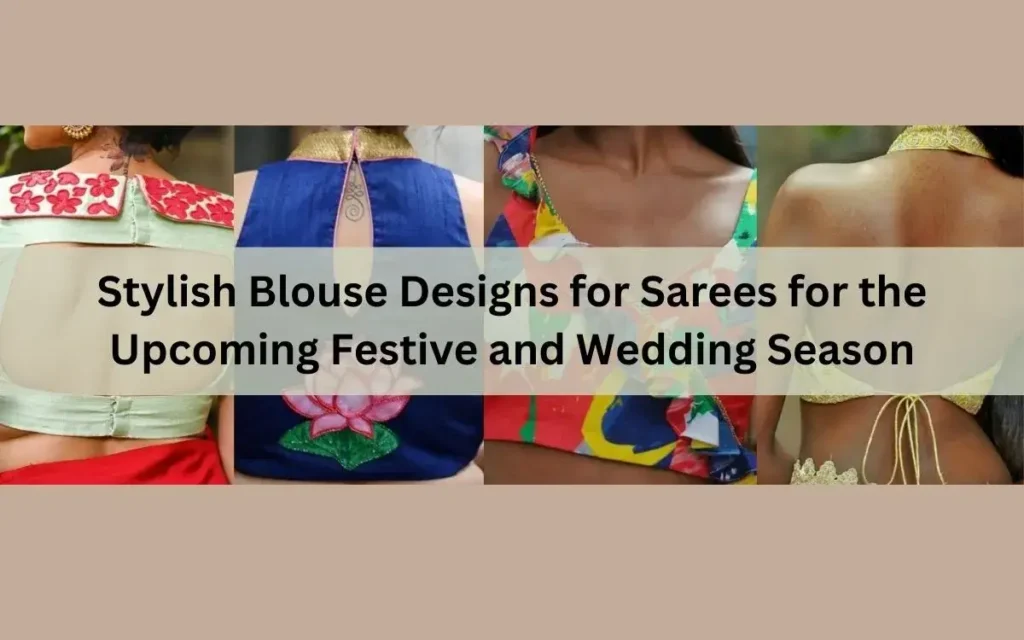 Stylish Blouse Designs for Sarees for the Upcoming Festive and Wedding Season