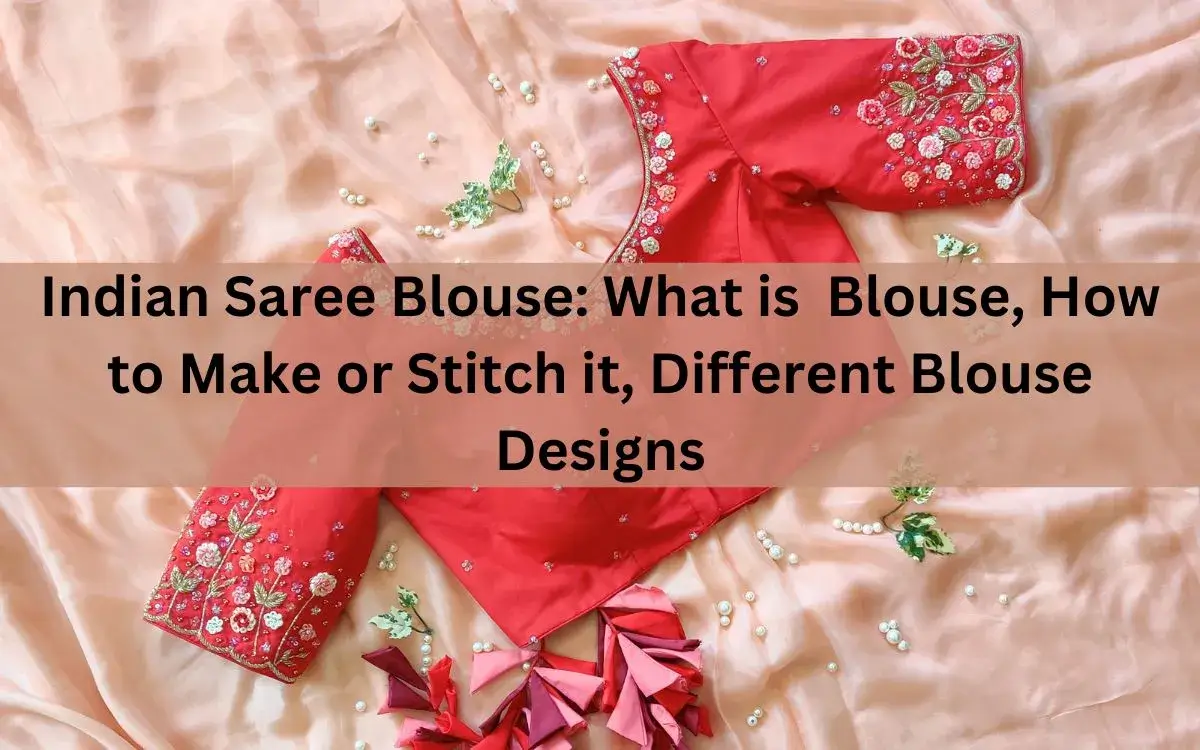 Know Everything About An Indian Saree Blouse: What Is A Blouse, How To Make Or Stitch It, Different Blouse Designs, Etc. 1 Indian Saree Blouse What Is Blouse, How To Make Or Stitch It, Different Blouse Designs