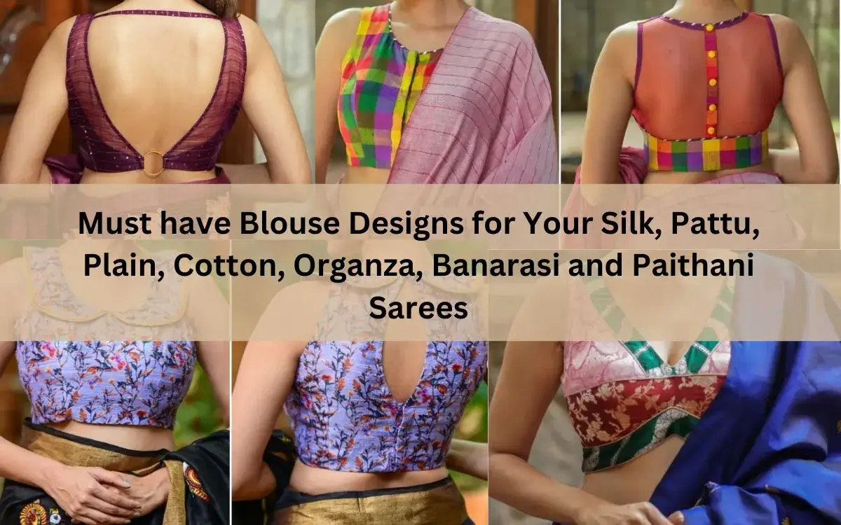 Must Have Blouse Designs For Your Silk, Pattu, Plain, Cotton, Organza, Banarasi And Paithani Sarees 1 Must Have Blouse Designs For Your Silk, Pattu, Plain, Cotton, Organza, Banarasi And Paithani Sarees